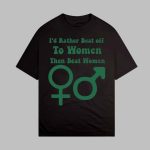 I'd Rather Beat Off To Women Than Beat Women Shirt