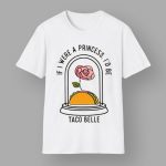 If I were A Princess I'd Be Taco Belle Shirt