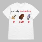I'm Fully Bricked Up T-Shirt