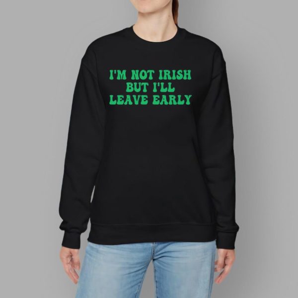I’m Not Irish But I’ll Leave Early Shirt