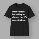 Introverted But Willing To Discuss The JFK Assassination Shirt