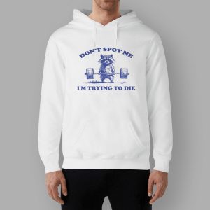 Funny Don't Spot Me I'm Trying To Die Sweatshirt