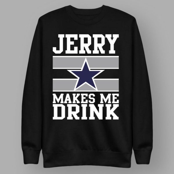 Jerry Makes Me Drink Cowboys Shirt