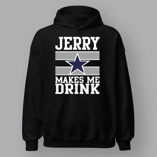 Jerry Makes Me Drink Cowboys Shirt
