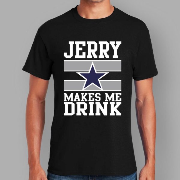 Jerry Makes Me Drink Cowboys Shirt