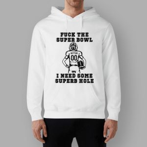 Fck The Super Bowl I Need Some Superb Hole Shirt
