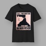 Justin Bieber Call The Doctor I've Got Bieber Fever Shirt