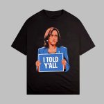Kamala Harris I Told Y'All Shirt