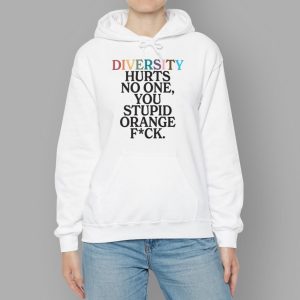 Diversity Hurts No One You Stupid Orange Fck Shirt 1 Diversity Hurts No One You Stupid Orange Fck Shirt