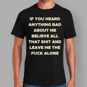 If You Heard Anything Bad About Me Hoodie