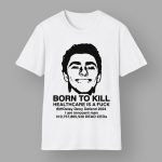 Luigi Born To Kill Healthcare Is A Fuck Shirt