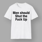 Men Should Shut The Fuck Up Shirt