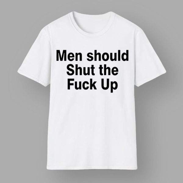 Men Should Shut The Fuck Up Shirt