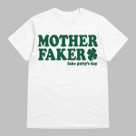Mother Faker Fake Patty's Day Shirt