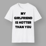 My Girlfriend Is Hotter Than You Shirt