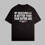 My Mozzarella Is Better Than Your Sisters Ass Giovanni Paolo Shirt