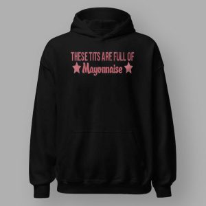 These Tits Are Full Of Mayonnaise T Shirt