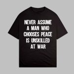 Never Assume A Man Who Chooses Peace Is Unskilled At War Shirt