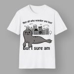 Not All Who Wander Are Lost But I Sure Am Shirt