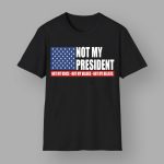 Not My President Not My Voice Not My Values Not My Beliefs Shirt