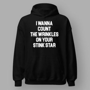 I Wanna Count The Wrinkles On Your Stink Star Shirt
