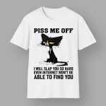 Piss Me Off I Will Slap You So Hard Even Internet Won't Be Able To Find You Black Cat Shirt