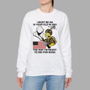 The Simpsons I Must Be An 18 Year Old In 2001 The Way I'm Ready To Die For Bush Shirt 2 41