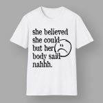 She Believed She Could But Her Body Said Nahhh Shirt