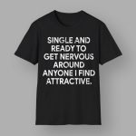 Single And Ready To Get Nervous Around Anyone Shirt