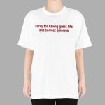 Sorry For Having Great Tits And Correct Opinions Shirt