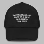 Sweet Dreams Are Made Of Cheese Who Am I To Dis A Brie Hat