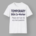 Temporary IKEA Co-Worker Please Don't Ask Me Any Hard Questions Shirt