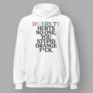 Diversity Hurts No One You Stupid Orange Fck Shirt 4 Diversity Hurts No One You Stupid Orange Fck Shirt