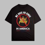 We Have No Kings In America Shirt