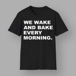We Wake And Bake Every Morning Shirt