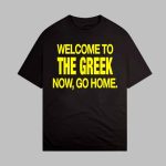 Welcome To The Greek Now Go Home Shirt
