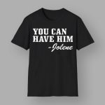 You Can Have Him Jolene T-Shirt