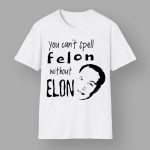 You Can't Spell Felon Without Elon T-Shirt