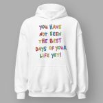You Have Not Seen The Best Days Of Your Life Yet Hoodie