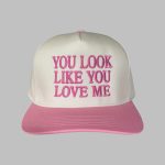 You Look Like You Love Me Embroidered Hat