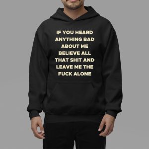 If You Heard Anything Bad About Me Hoodie