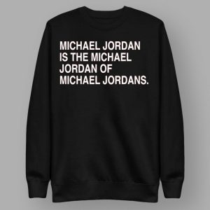 Michael Jordan Is The Michael Jordan Of Michael Jordan Shirt