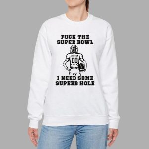 Fck The Super Bowl I Need Some Superb Hole Shirt
