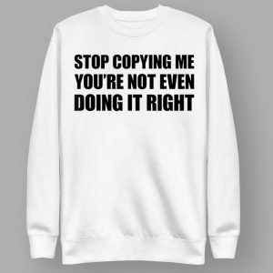 Chris Brown Stop Copying Me You're Not Even Doing It Right Shirt 4 Chris Brown Stop Copying Me You're Not Even Doing It Right Shirt