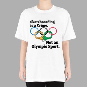 Skateboarding Is A Crime Not An Olympic Sport Shirt