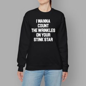 I Wanna Count The Wrinkles On Your Stink Star Shirt