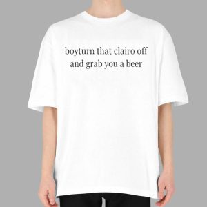 Boy Turn That Clairo Off And Grab You A Beer Shirt