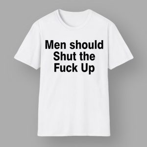 Men Should Shut The Fuck Up Shirt