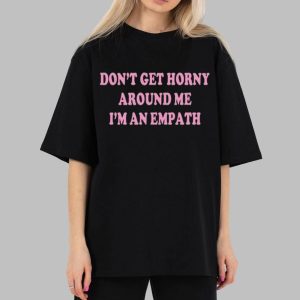 Don't Get Horny Around Me I'm An Empath Shirt
