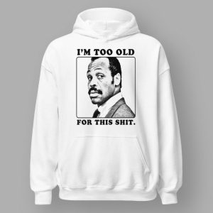 Roger Murtaugh I'm Too Old For This Shit Shirt